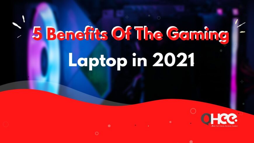 5 Benefits Of The Gaming Laptop in 2021