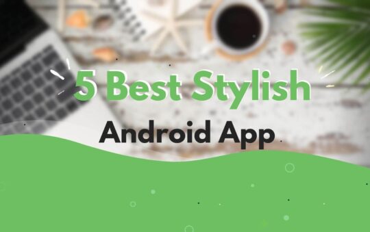 5 Best Stylish Android App of 2022 with Cool Features
