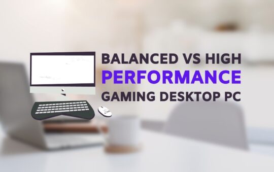 Balanced vs High Performance Gaming Desktop PC