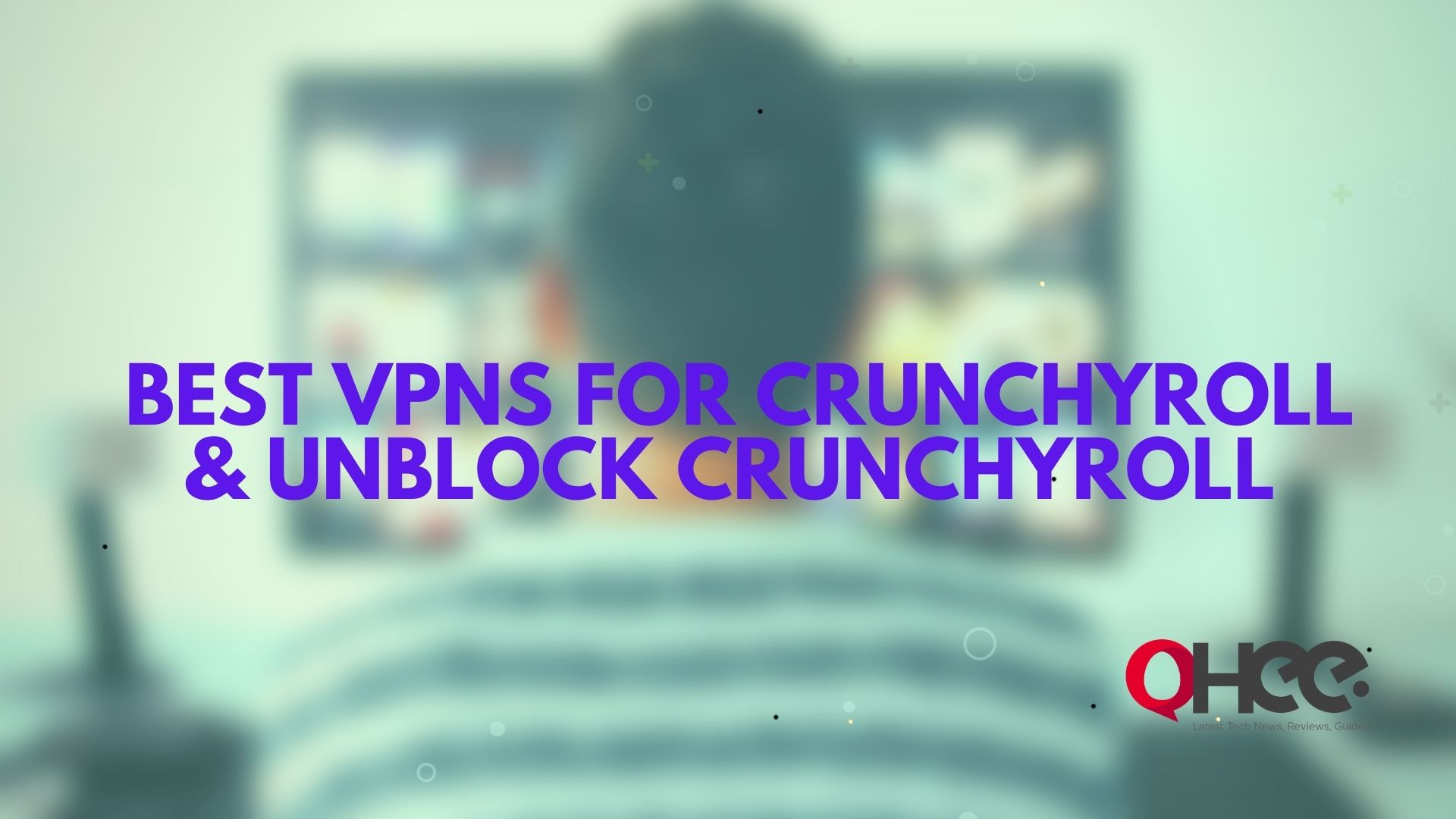 Best VPNs for Crunchyroll & Unblock Crunchyroll Anywhere