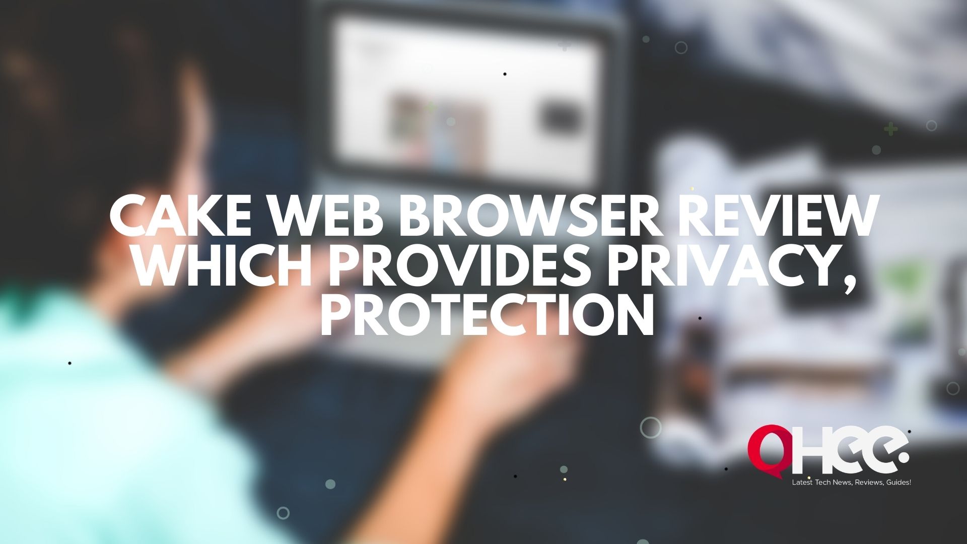 Cake Web Browser Review Which Provides Privacy, Protection