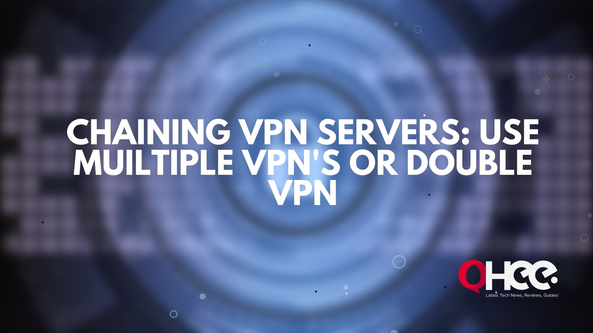 Chaining VPN Servers: Use Muiltiple VPN’s or Double VPN