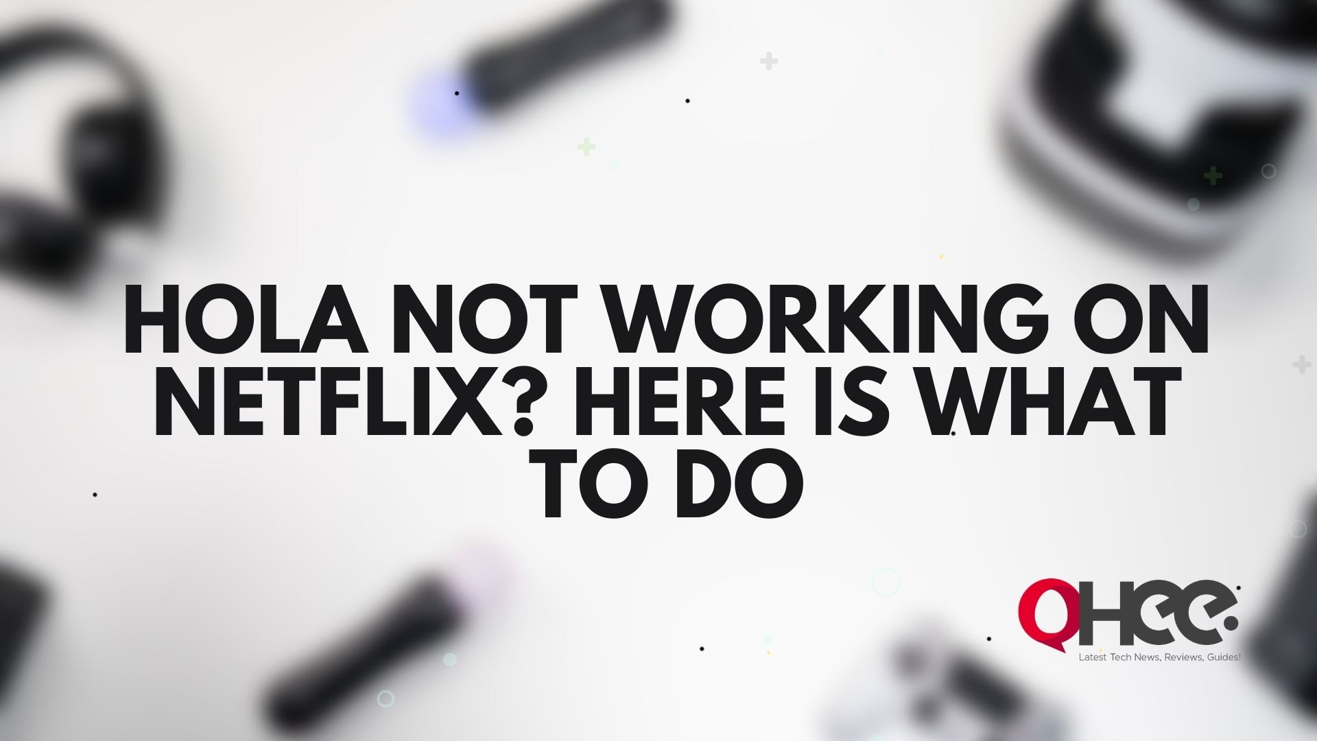 Hola Not Working On Netflix – What to do?