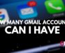 How Many Gmail Accounts Can I Have with just one mobile phone?