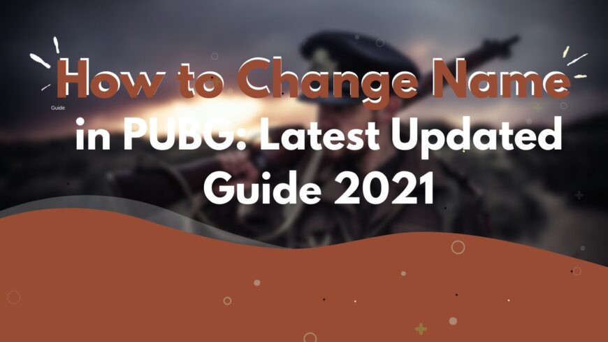 How to Change Name in PUBG: Latest Updated Guide 2021