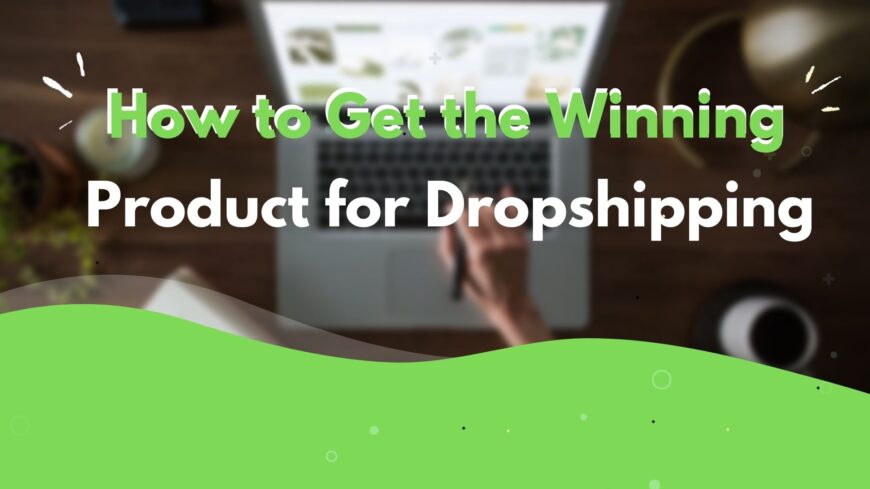 How to Get the Winning Product for Dropshipping
