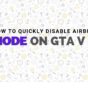 How to Quickly Disable Airbrake Mode on GTA V PC