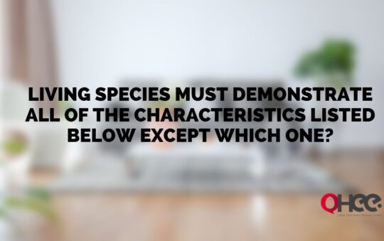 Living Species Must Demonstrate All of the Characteristics Listed