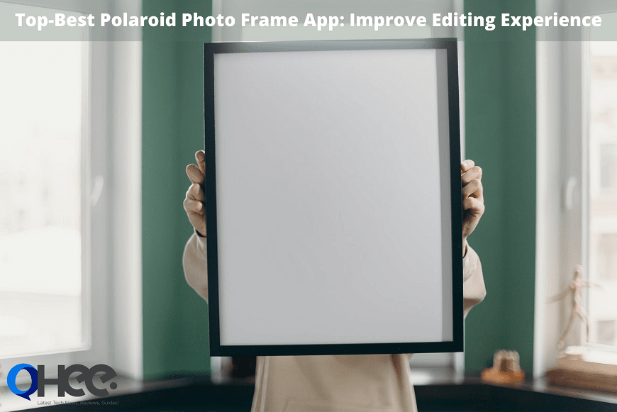 Top-Best Polaroid Photo Frame App: Improve Editing Experience