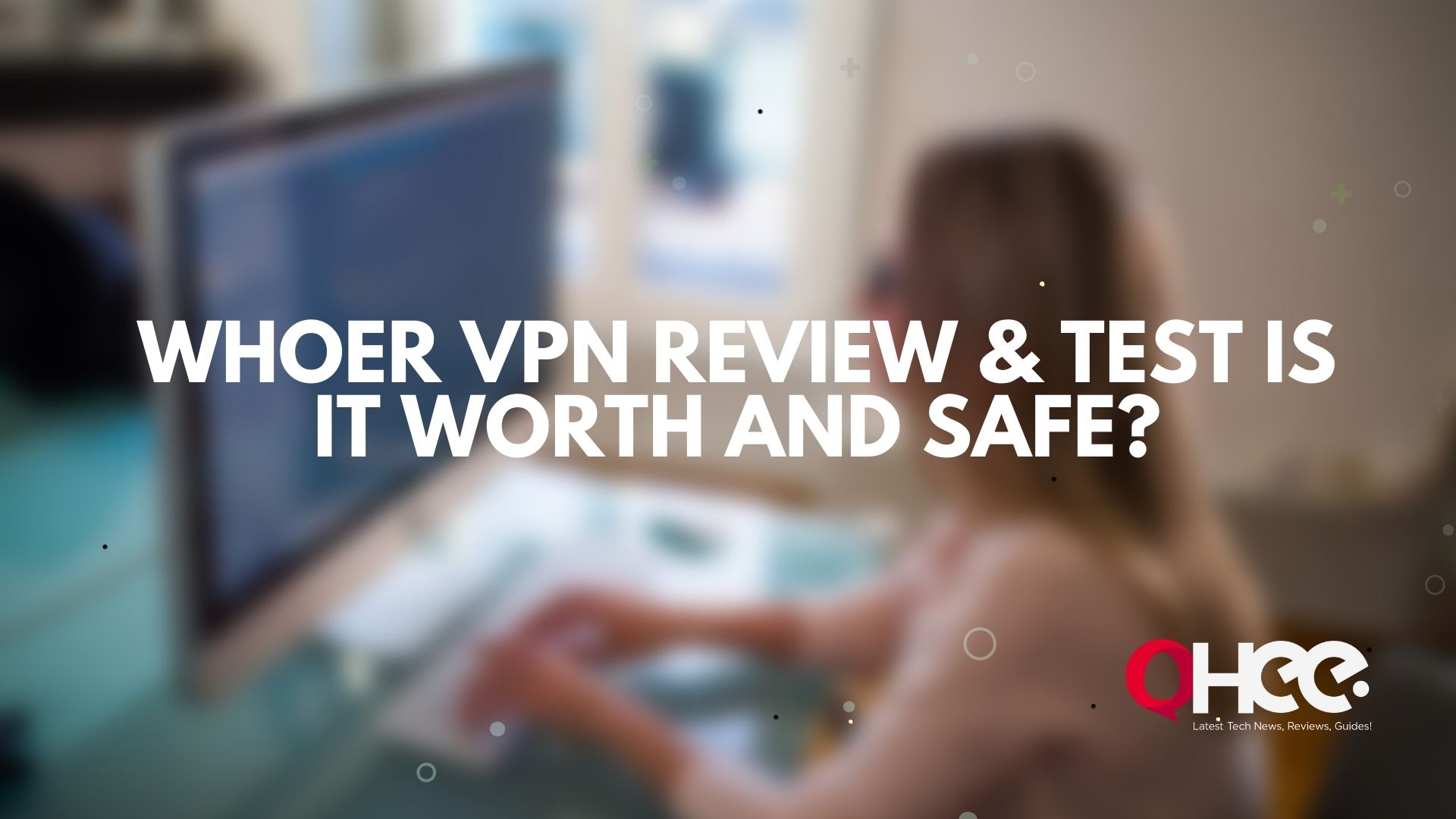 Whoer VPN Review & Test – Is It Worth and Safe?